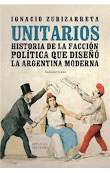 Papel UNITARIOS HISTORIA DE LA FACCION POLITICA QUE DISEÑO LA  ARGENTINA MODERNA