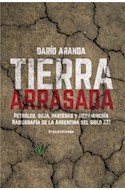 Papel TIERRA ARRASADA PETROLEO SOJA PASTERAS Y MEGAMINERIA RADIOGRAFIA DE LA ARGENTINA DEL SIGLO (RUSTICA)