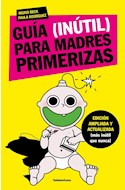 Papel GUIA INUTIL PARA MADRES PRIMERIZAS (EDICION AMPLIADA Y ACTUALIZADA MAS INUTIL QUE NUNCA)