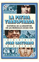 Papel PATRIA TRANSPIRADA HISTORIAS DE LA ARGENTINA EN LOS MUNDIALES DESDE 1930 [NUEVA EDICION]