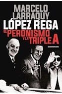 Papel LOPEZ REGA EL PERONISMO Y LA TRIPLE A (COLECCION INVESTIGACION PERIODISTICA)