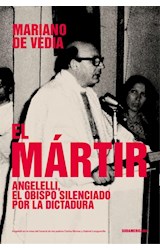 Papel MARTIR ANGELELLI EL OBISPO SILENCIADO POR LA DICTADURA (COLECCION INVESTIGACION PERIODISTICA)