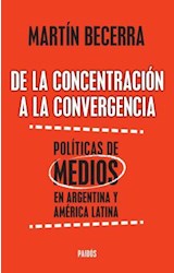 Papel DE LA CONCENTRACION A LA CONVERGENCIA POLITICAS DE MEDIOS EN ARGENTINA Y AMERICA (8096029)