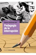 Papel PEDAGOGIA DE LA INTERRUPCION (COLECCION EDUCACION)