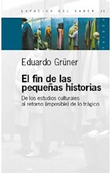 Papel FIN DE LAS PEQUEÑAS HISTORIAS DE LOS ESTUDIOS CULTURALES (ESPACIOS DEL SABER 74025)