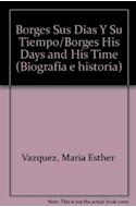 Papel BORGES SUS DIAS Y SU TIEMPO (BIOGRAFIA E HISTORIA)