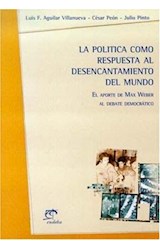 Papel POLITICA COMO RESPUESTA AL DESENCANTAMIENTO DEL MUNDO EL APORTE DE MAX WEBER AL DEBATE DEMOCRATICO