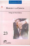 Papel BORGES Y LA CIENCIA [CON PROLOGO DE MARIA KODAMA] (COLECCION CEA 23)