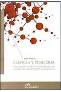 Papel CIENCIA Y PERIFERIA NACIMIENTO MUERTE Y RESURECCION DE LA BIOLOGIA MOLECULAR EN LA ARGENTINA