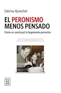 Papel PERONISMO MENOS PENSADO COMO SE CONSTRUYO LA HEGEMONIA PERONISTA (COLECCION TEMAS POLITICA)