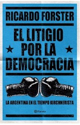 Papel LITIGIO POR LA DEMOCRACIA LA ARGENTINA EN EL TIEMPO KIRCHNERISTA (RUSTICA)
