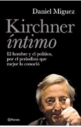 Papel KIRCHNER INTIMO EL HOMBRE Y EL POLITICO POR EL PERIODISTA QUE MEJOR LO CONOCIO