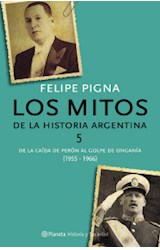 Papel MITOS DE LA HISTORIA ARGENTINA 5 DEL DERROCAMIENTO DE PERON AL GOLPE DE ONGANIA (1955-1966) (RUST.)