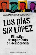 Papel DIAS SIN LOPEZ EL TESTIGO DESAPARECIDO EN DEMOCRACIA (ESPEJO DE LA ARGENTINA)