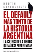 Papel DEFAULT MAS TONTO DE LA HISTORIA ARGENTINA LA CRISIS DE LA DEUDA QUE AUN SE PUEDE EVITAR