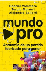Papel MUNDO PRO ANATOMIA DE UN PARTIDO FABRICADO PARA GANAR (COLECCION ESPEJO DE LA ARGENTINA)