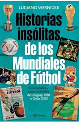 Papel HISTORIAS INSOLITAS DE LOS MUNDIALES DE FUTBOL CURIOSIDADES Y CASOS INCREIBLES URUGUAY 1930 A QATAR