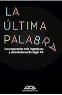 Papel ULTIMA PALABRA LAS RESPUESTAS MAS INGENIOSAS Y DEMOLEDORAS DEL SIGLO XX (BOLSILLO)
