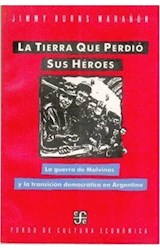 Papel TIERRA QUE PERDIO SUS HEROES LA GUERRA DE MALVINAS Y LA TRANSICION DEMOCRATICA EN ARGENTINA