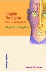 Papel LEGION RE-LIGION LAS 13 ORACIONES [DRAMATURGIAS ARGENTINAS] (COLECCION COLIHUE TEATRO)