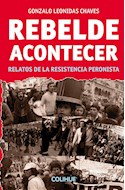 Papel REBELDE ACONTECER RELATOS DE LA RESISTENCIA PERONISTA (COLECCION PROTAGONISTAS)