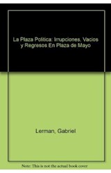 Papel PLAZA POLITICA IRRUPCIONES VACIOS Y REGRESOS EN PLAZA DE MAYO (COLECCION PUÑALADAS ENSAYOS DE PUNTA)