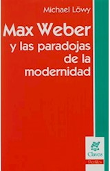 Papel MAX WEBER Y LAS PARADOJAS DE LA MODERNIDAD (COLECCION CLAVES PERFILES)
