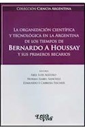Papel ORGANIZACION CIENTIFICA Y TECNOLOGICA EN LA ARGENTINA DE LOS TIEMPOS DE BERNARDO A HOUSSAY