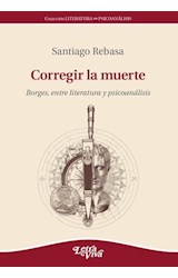 Papel CORREGIR LA MUERTE BORGES ENTRE LITERATURA Y PSICOANALISIS (COLECCION LITERATURA PSICOANALISIS)