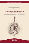 Papel CORREGIR LA MUERTE BORGES ENTRE LITERATURA Y PSICOANALISIS (COLECCION LITERATURA PSICOANALISIS)