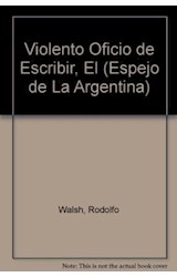 Papel VIOLENTO OFICIO DE ESCRIBIR OBRA PERIODISTICA 1953-1977 (ESPEJO DE LA ARGENTINA)