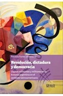 Papel REVOLUCION DICTADURA Y DEMOCRACIA LOGICAS MILITANTES Y MILITARES EN LA HISTORIA ARGENTINA (RUSTICO)