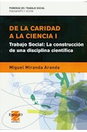 Papel DE LA CARIDAD A LA CIENCIA I TRABAJO SOCIAL LA CONSTRUC CION DE UNA DISCIPLINA CIENTIFICA