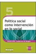 Papel POLITICA SOCIAL COMO INTERVENCION EN LO SOCIAL (COLECCION CUADERNOS DE MARGEN 5)