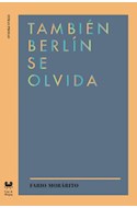 Papel TAMBIEN BERLIN SE OLVIDA (COLECCION OTRAS PROSAS)