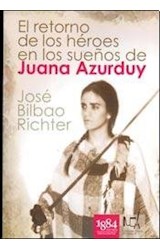 Papel RETORNO DE LOS HEROES EN LOS SUEÑOS DE JUANA AZURDUY (COLECCION NOVELA HISTORICA 1)