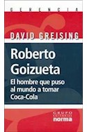 Papel ROBERTO GOIZUETA EL HOMBRE QUE PUSO AL MUNDO A TOMAR COCA COLA (COLECCION GERENCIA)