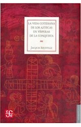 Papel VIDA COTIDIANA DE LOS AZTECAS EN VISPERAS DE LA CONQUISTA (COLECCION ANTROPOLOGIA)