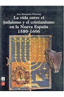 Papel VIDA ENTRE EL JUDAISMO Y EL CRISTIANISMO EN LA NUEVA ESPAÑA [1580 - 1606] (COLECCION HISTORIA)
