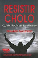 Papel RESISTIR CHOLO CULTURA Y POLITICA EN EL CAPITALISMO