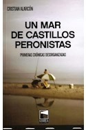 Papel UN MAR DE CASTILLOS PERONISTAS PRIMERAS CRONICAS DESORGANIZADAS (SERIE FICCIONES REALES)