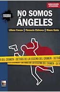 Papel NO SOMOS ANGELES DETRAS DE LA ESCENA DEL CRIMEN (NUEVA EDICION ACTUALIZADA) (HISTORIA URGENTE)