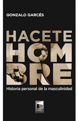 Papel HACETE HOMBRE HISTORIA PERSONAL DE LA MASCULINIDAD (COLECCION FICCIONES REALES)