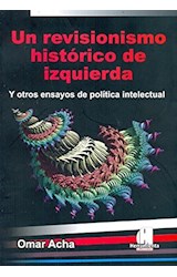 Papel UN REVISIONISMO HISTORICO DE IZQUIERDA Y OTROS ENSAYOS DE POLITICA INTELECTUAL