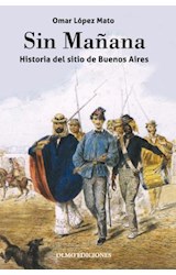 Papel SIN MAÑANA HISTORIA DEL SITIO DE BUENOS AIRES