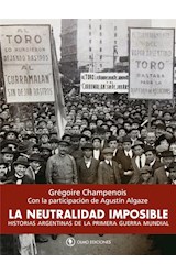 Papel NEUTRALIDAD IMPOSIBLE HISTORIAS ARGENTINAS DE LA PRIMERA GUERRA MUNDIAL (RUSTICA)