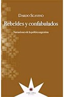 Papel REBELDES Y CONFABULADOS NARRACIONES DE LA POLITICA ARGENTINA