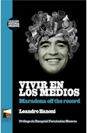 Papel VIVIR EN LOS MEDIOS MARADONA OFF THE RECORD [PROLOGO EZEQUIEL F. MOORES] (COLEC. HISTORIA URGENTE)
