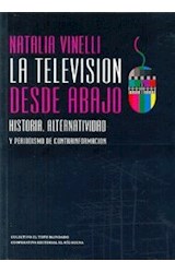 Papel TELEVISION DESDE ABAJO HISTORIA ALTERNATIVIDAD Y PERIODISMO DE CONTRAINFORMACION (RUSTICA)