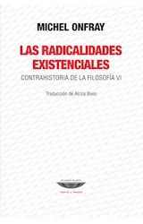 Papel RADICALIDADES EXISTENCIALES CONTRAHISTORIA DE LA FILOSOFIA VI (COLECCION TEORIA Y ENSAYO)